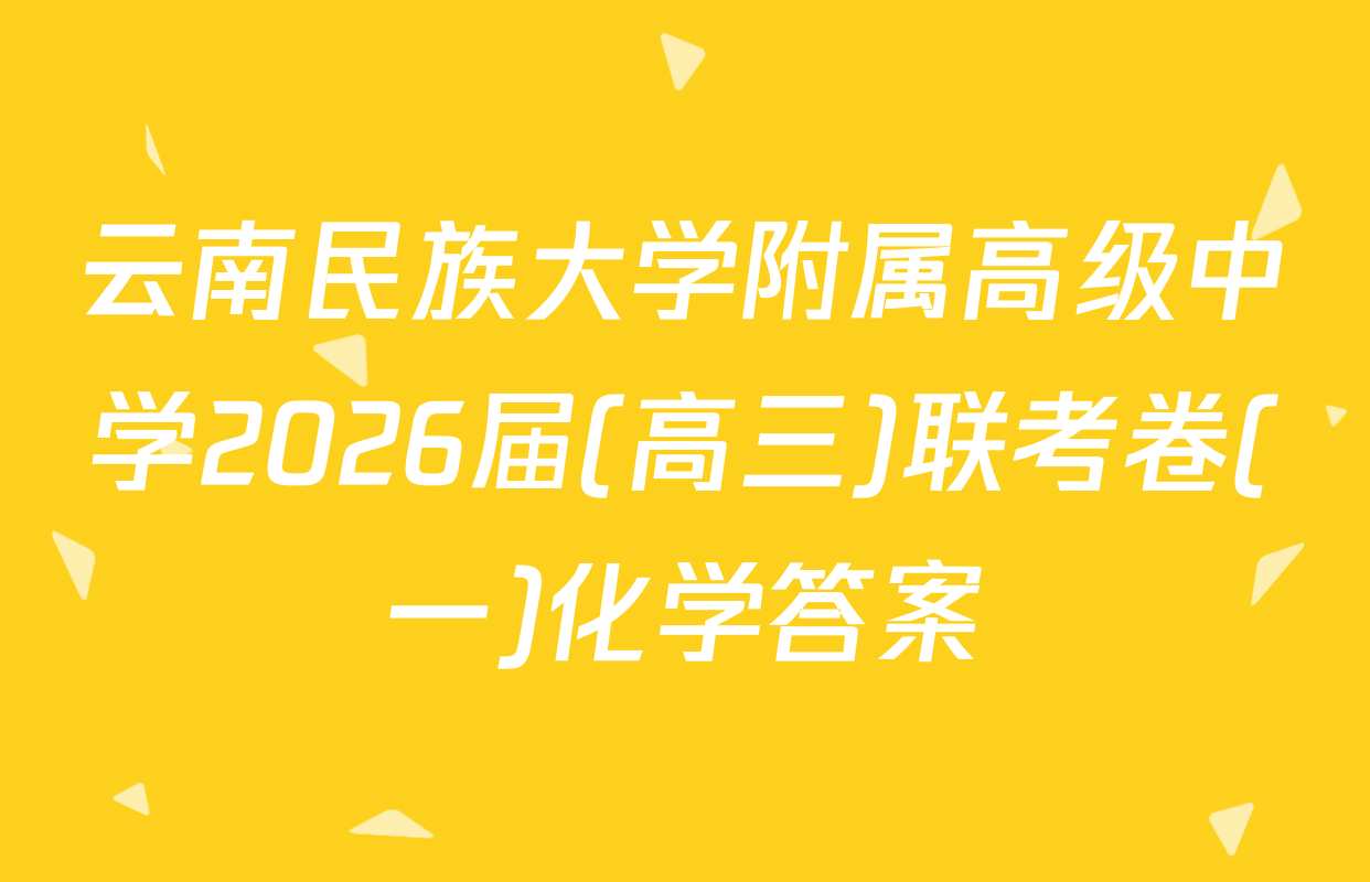 云南民族大学附属高级中学2026届(高三)联考卷(一)化学答案