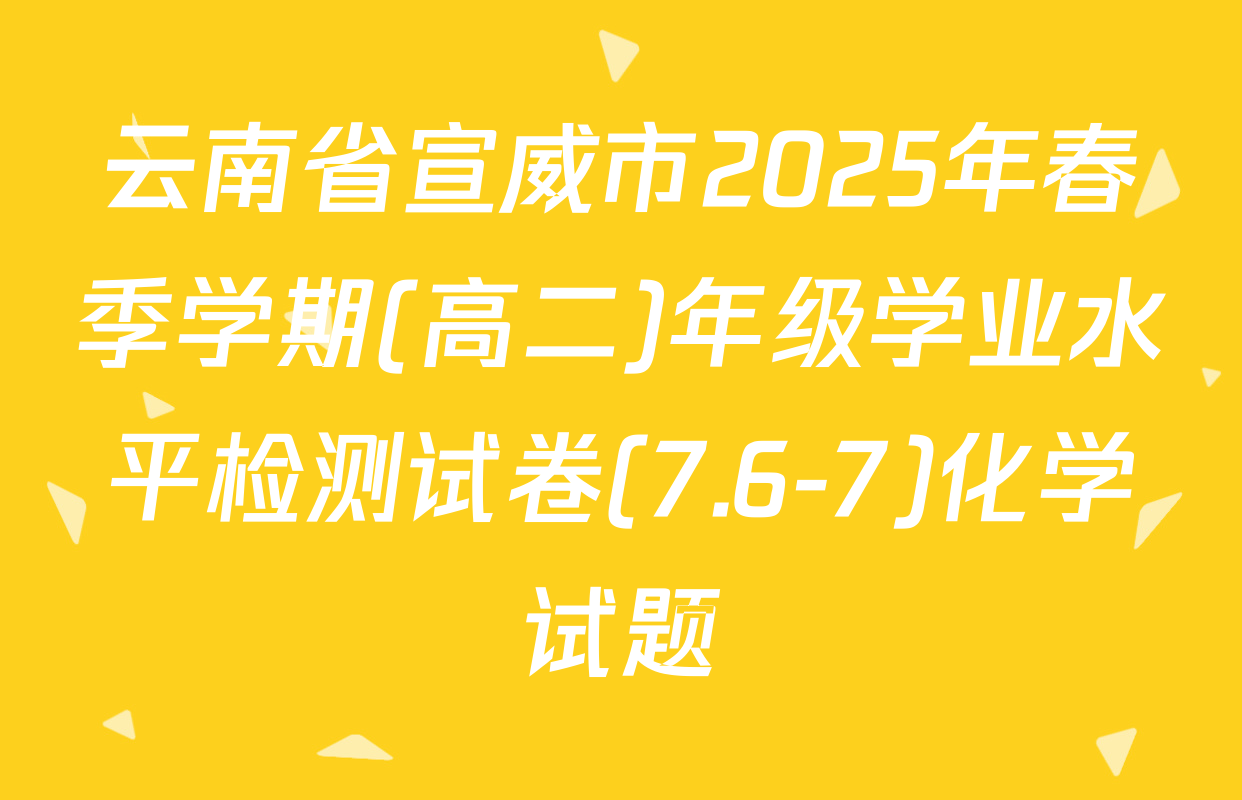 云南省宣威市2025年春季学期(高二)年级学业水平检测试卷(7.6-7)化学试题