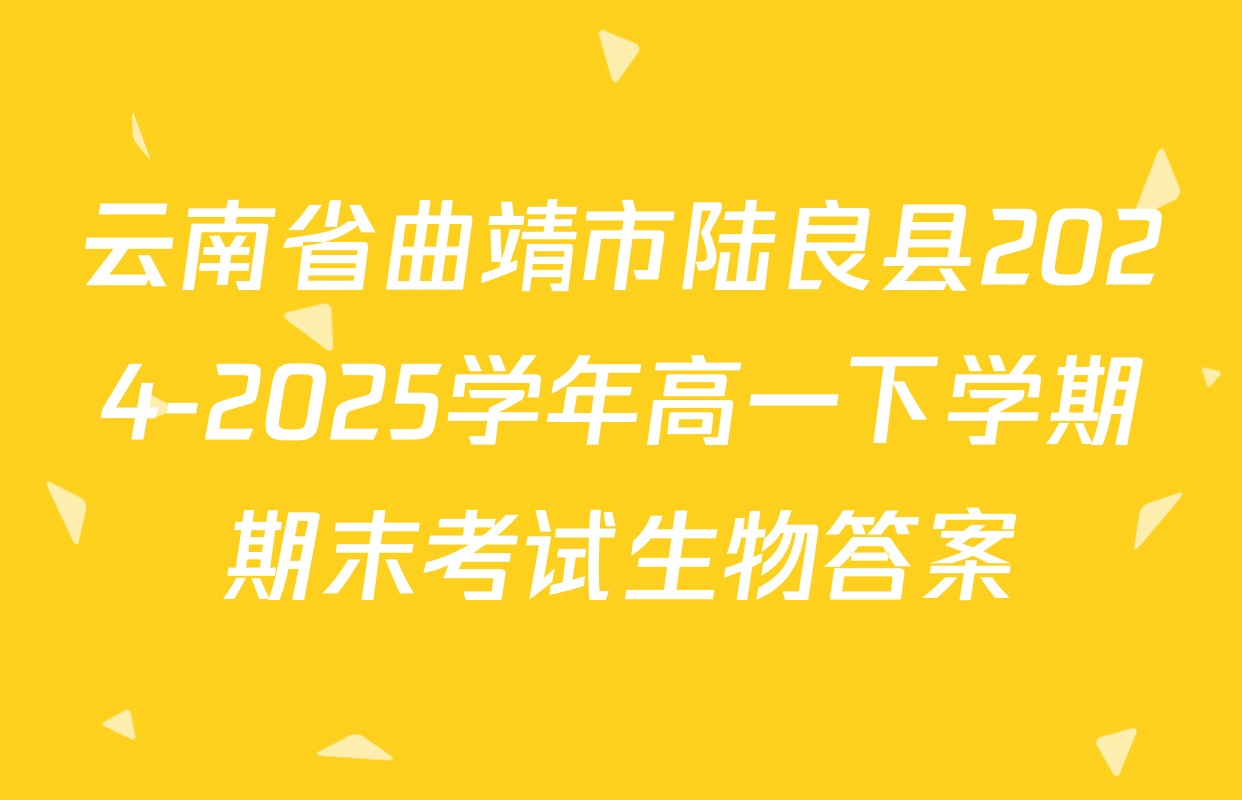 云南省曲靖市陆良县2024-2025学年高一下学期期末考试生物答案