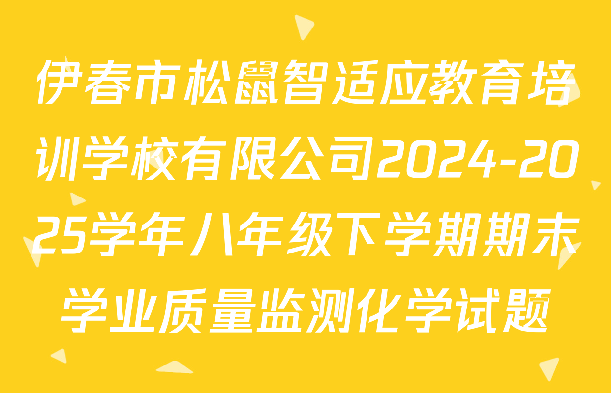 伊春市松鼠智适应教育培训学校有限公司2024-2025学年八年级下学期期末学业质量监测化学试题