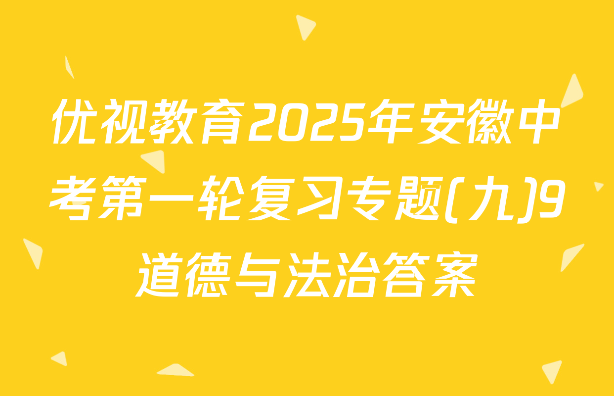 优视教育2025年安徽中考第一轮复习专题(九)9道德与法治答案