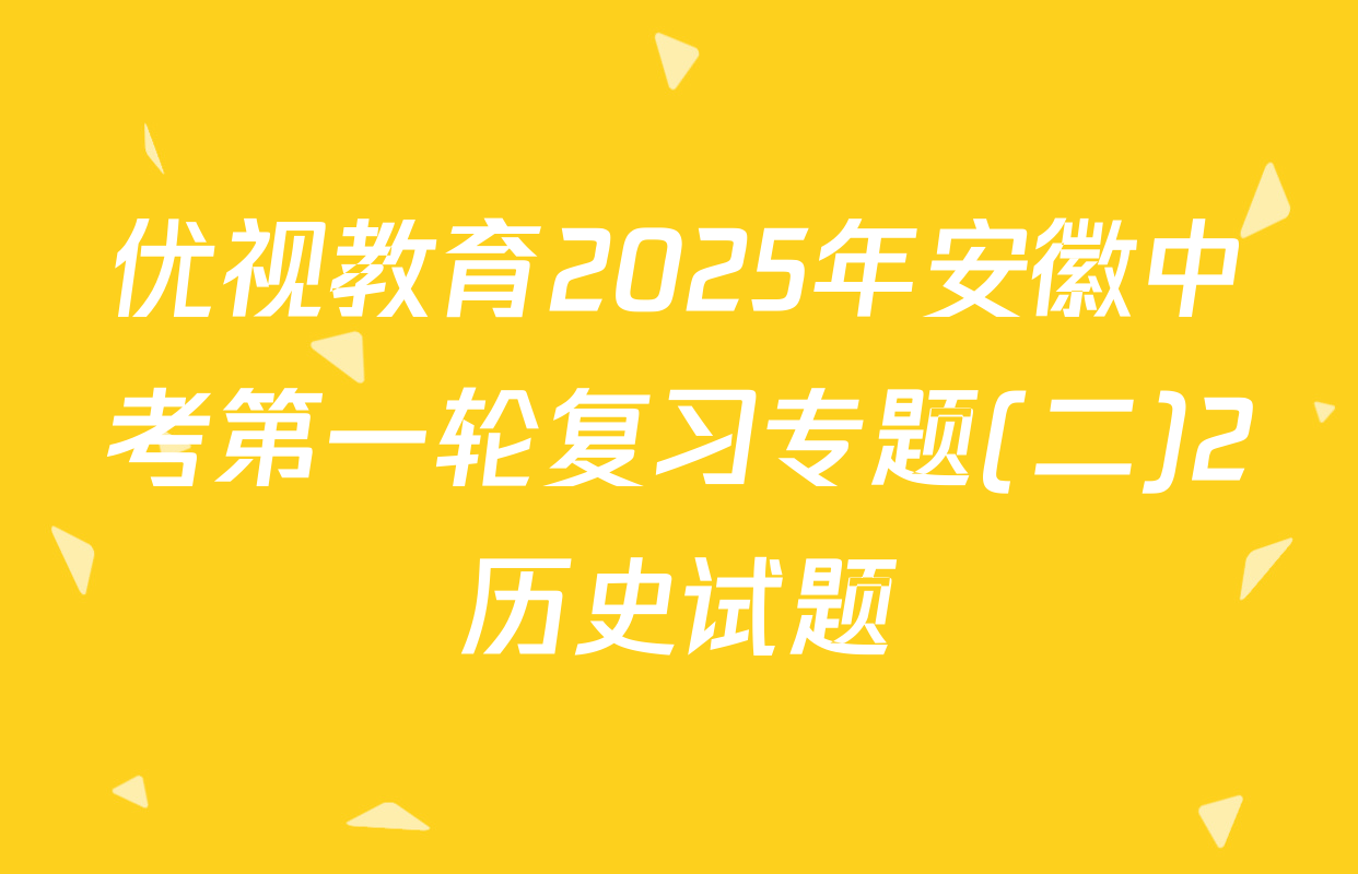 优视教育2025年安徽中考第一轮复习专题(二)2历史试题