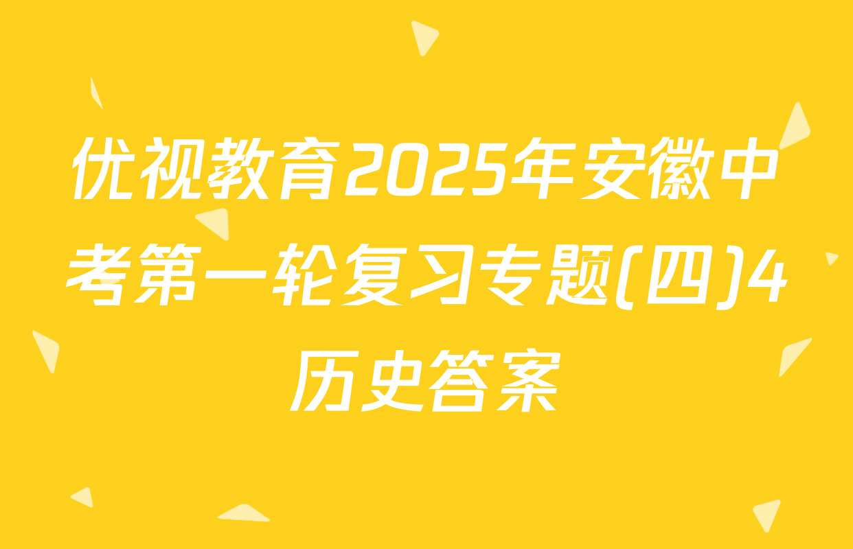 优视教育2025年安徽中考第一轮复习专题(四)4历史答案