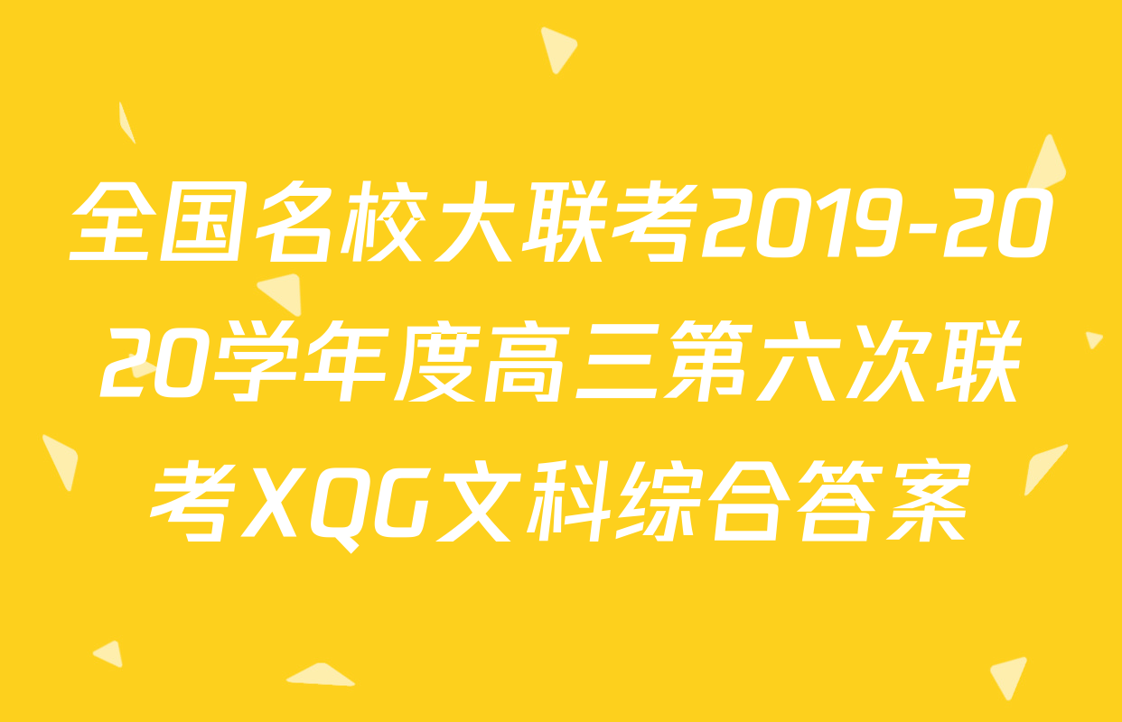 全国名校大联考2019-2020学年度高三第六次联考XQG文科综合答案