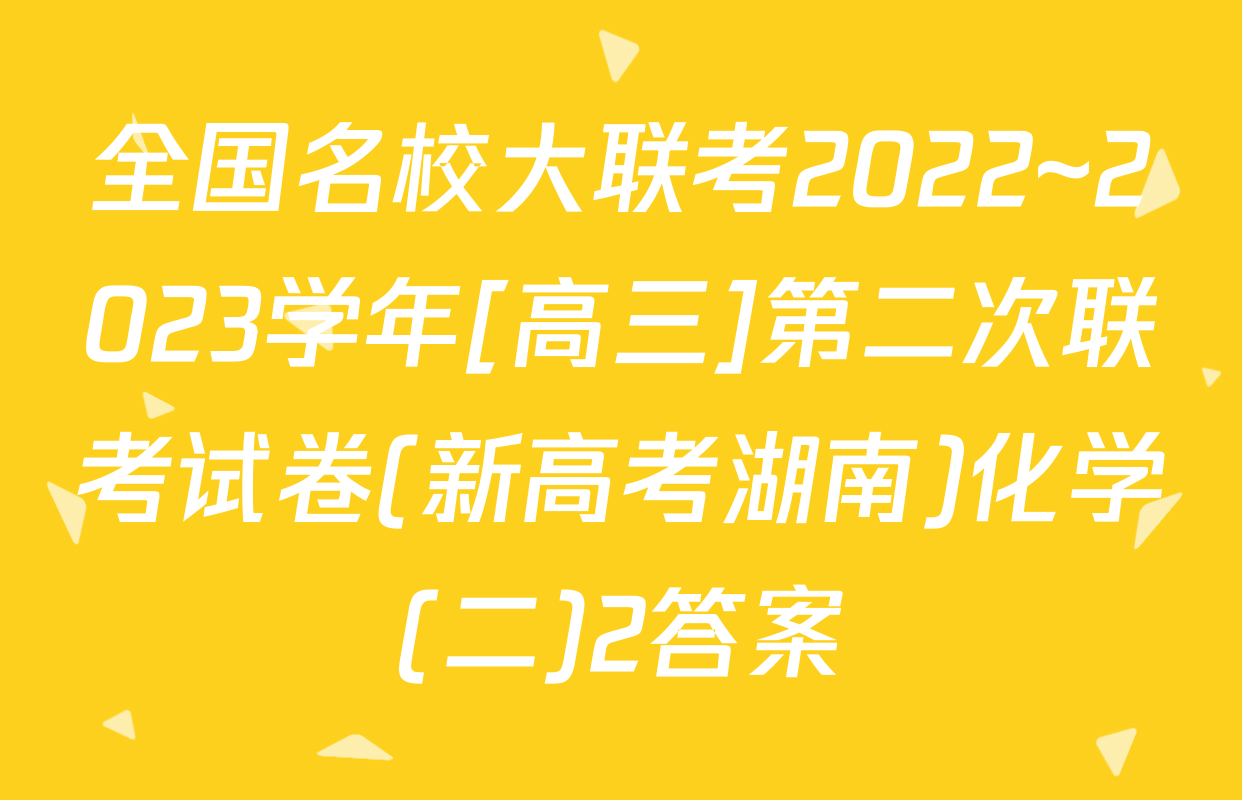 全国名校大联考2022~2023学年[高三]第二次联考试卷(新高考湖南)化学(二)2答案