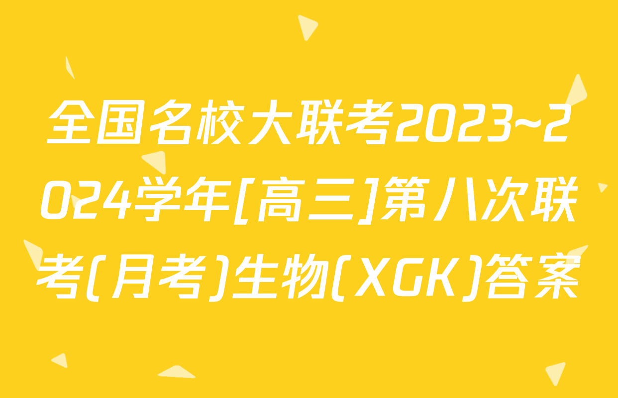全国名校大联考2023~2024学年[高三]第八次联考(月考)生物(XGK)答案
