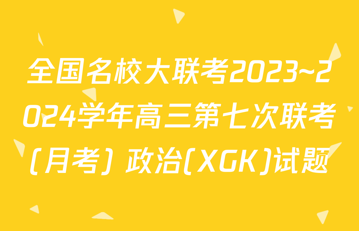 全国名校大联考2023~2024学年高三第七次联考(月考) 政治(XGK)试题