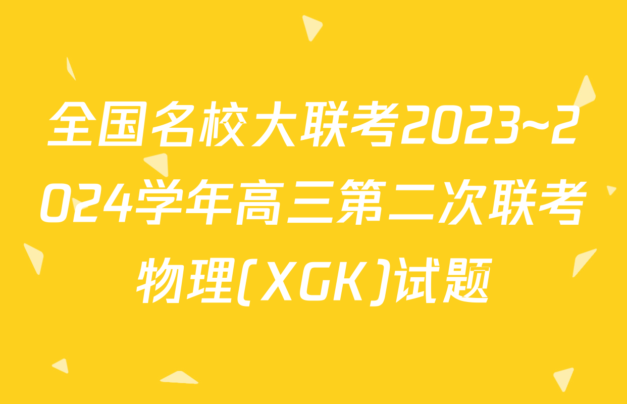 全国名校大联考2023~2024学年高三第二次联考物理(XGK)试题