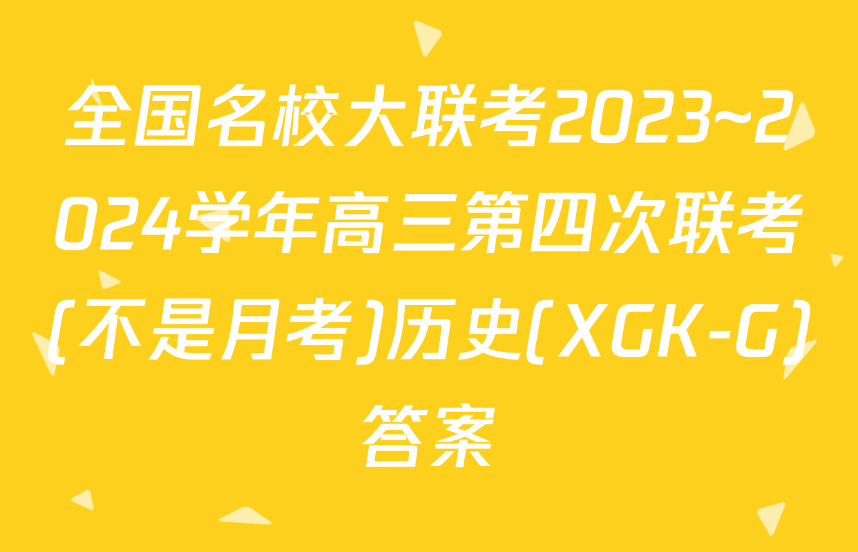 全国名校大联考2023~2024学年高三第四次联考(不是月考)历史(XGK-G)答案