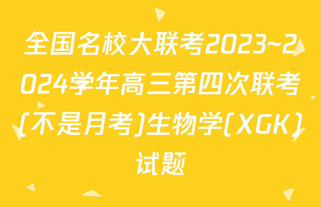 全国名校大联考2023~2024学年高三第四次联考(不是月考)生物学(XGK)试题