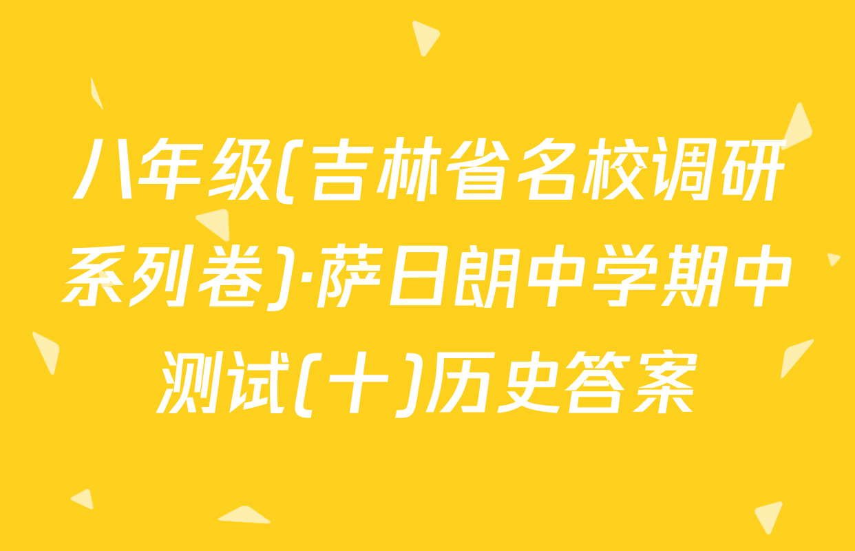 八年级(吉林省名校调研系列卷)·萨日朗中学期中测试(十)历史答案