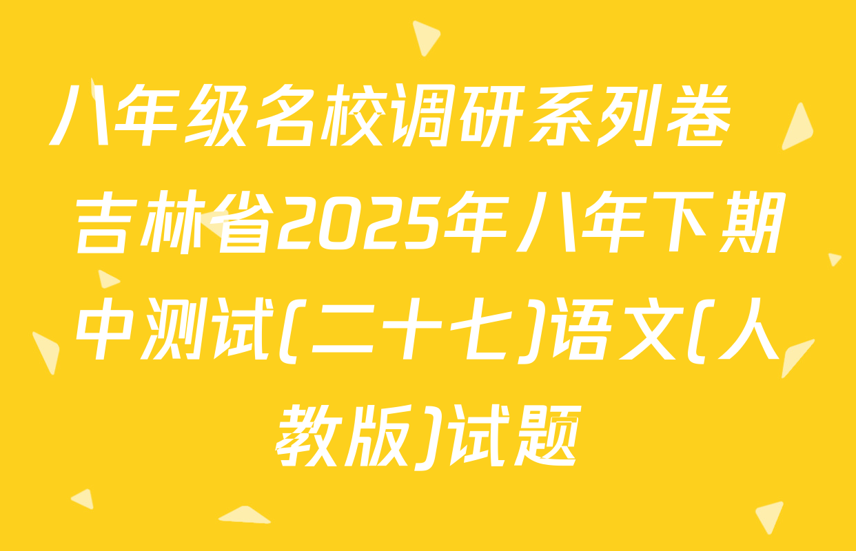 八年级名校调研系列卷•吉林省2025年八年下期中测试(二十七)语文(人教版)试题