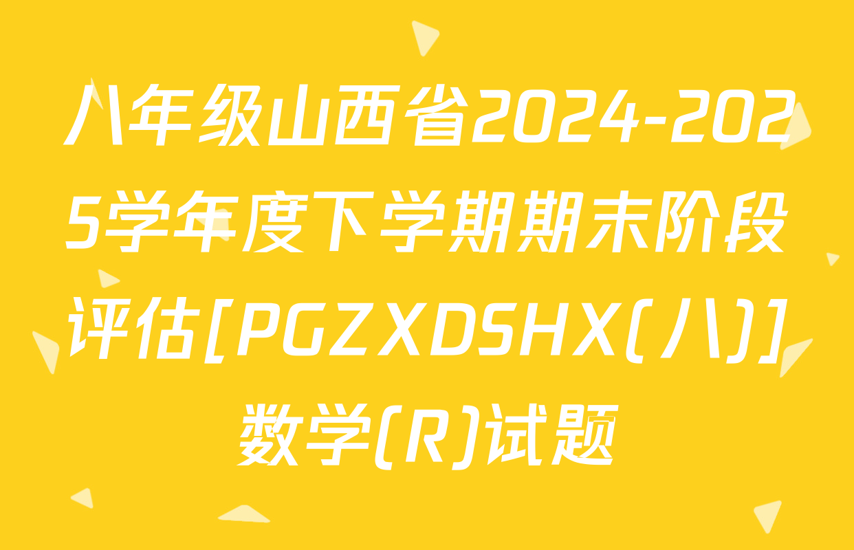 八年级山西省2024-2025学年度下学期期末阶段评估[PGZXDSHX(八)]数学(R)试题