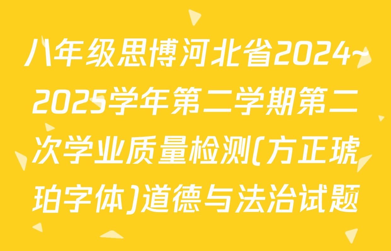 八年级思博河北省2024~2025学年第二学期第二次学业质量检测(方正琥珀字体)道德与法治试题