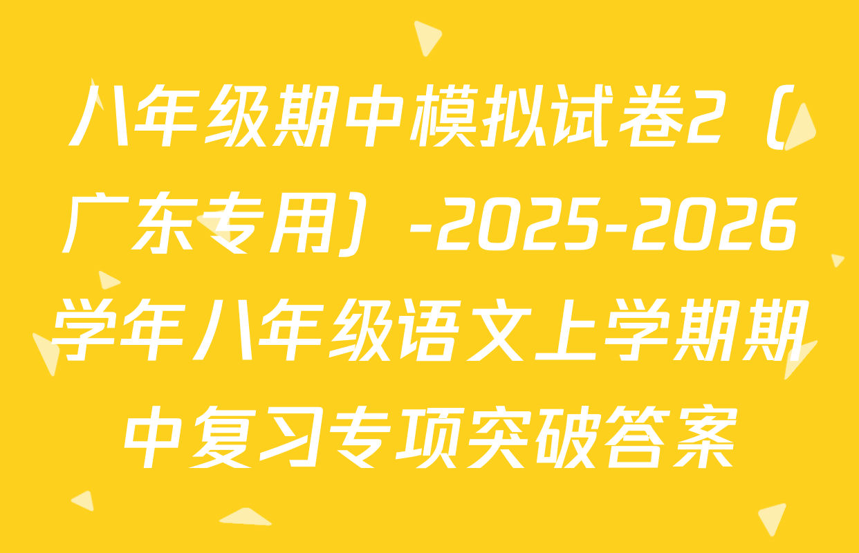 八年级期中模拟试卷2（广东专用）-2025-2026学年八年级语文上学期期中复习专项突破答案