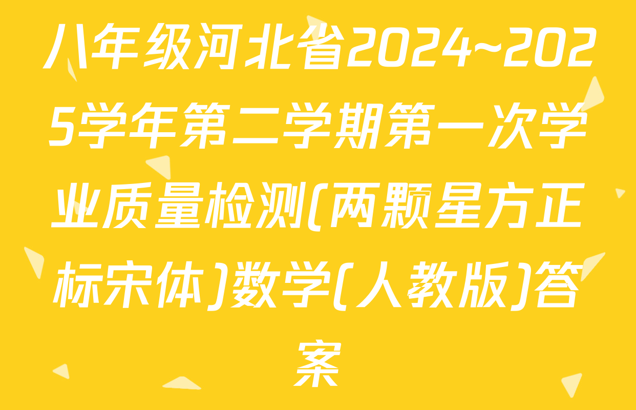 八年级河北省2024~2025学年第二学期第一次学业质量检测(两颗星方正标宋体)数学(人教版)答案