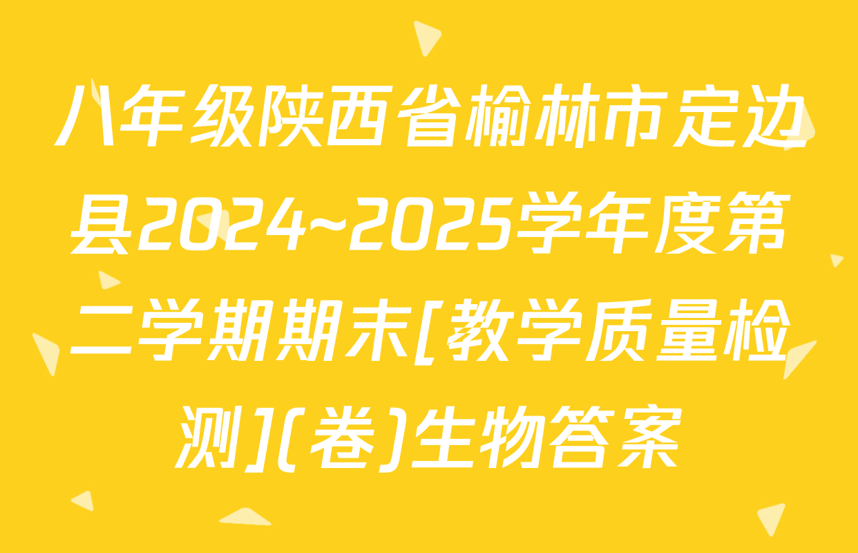 八年级陕西省榆林市定边县2024~2025学年度第二学期期末[教学质量检测](卷)生物答案