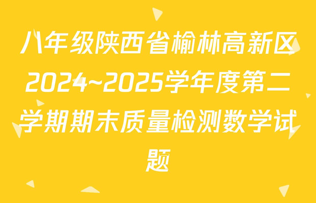 八年级陕西省榆林高新区2024~2025学年度第二学期期末质量检测数学试题