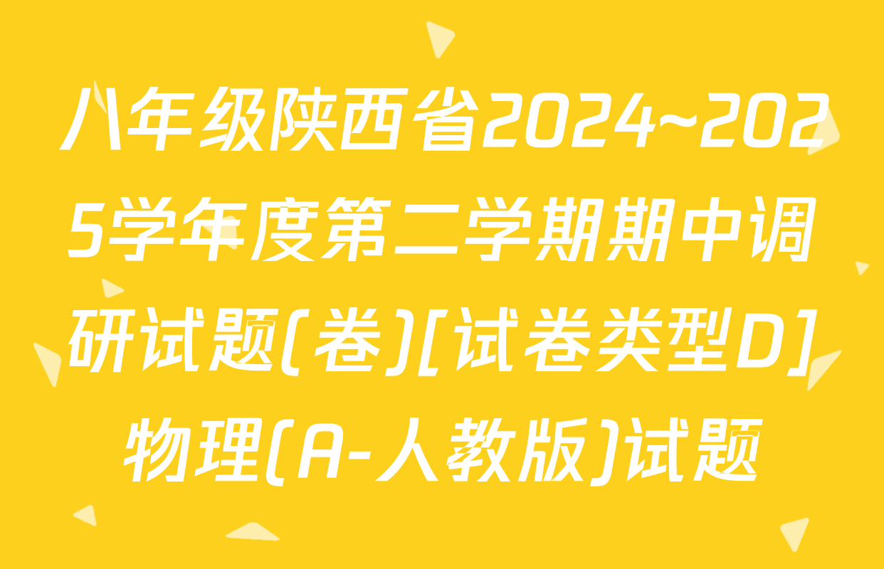 八年级陕西省2024~2025学年度第二学期期中调研试题(卷)[试卷类型D]物理(A-人教版)试题