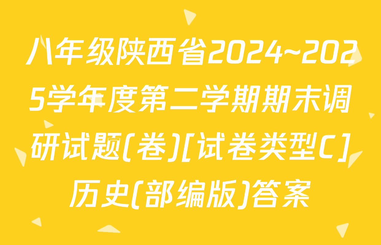 八年级陕西省2024~2025学年度第二学期期末调研试题(卷)[试卷类型C]历史(部编版)答案
