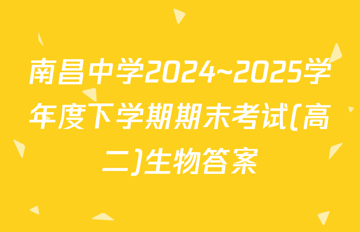 南昌中学2024~2025学年度下学期期末考试(高二)生物答案
