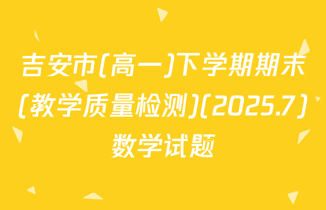 吉安市(高一)下学期期末(教学质量检测)(2025.7)数学试题