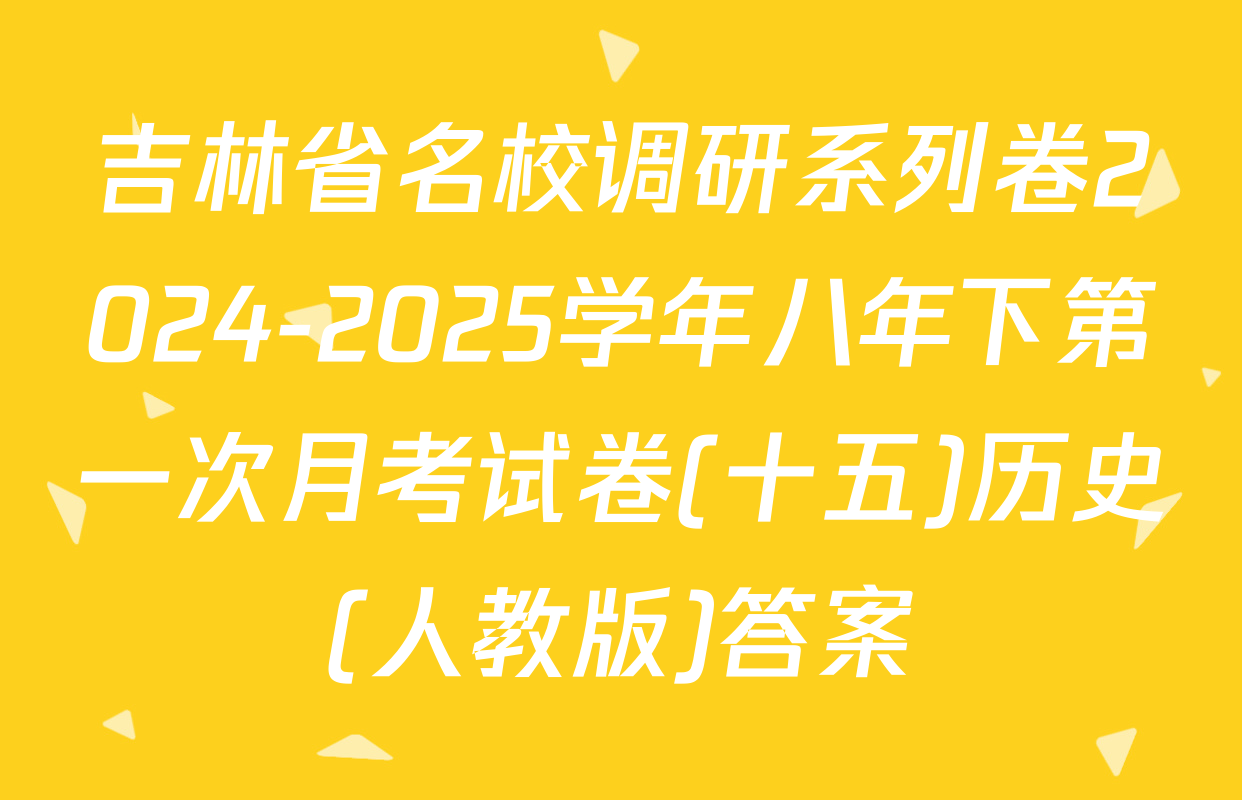 吉林省名校调研系列卷2024-2025学年八年下第一次月考试卷(十五)历史(人教版)答案
