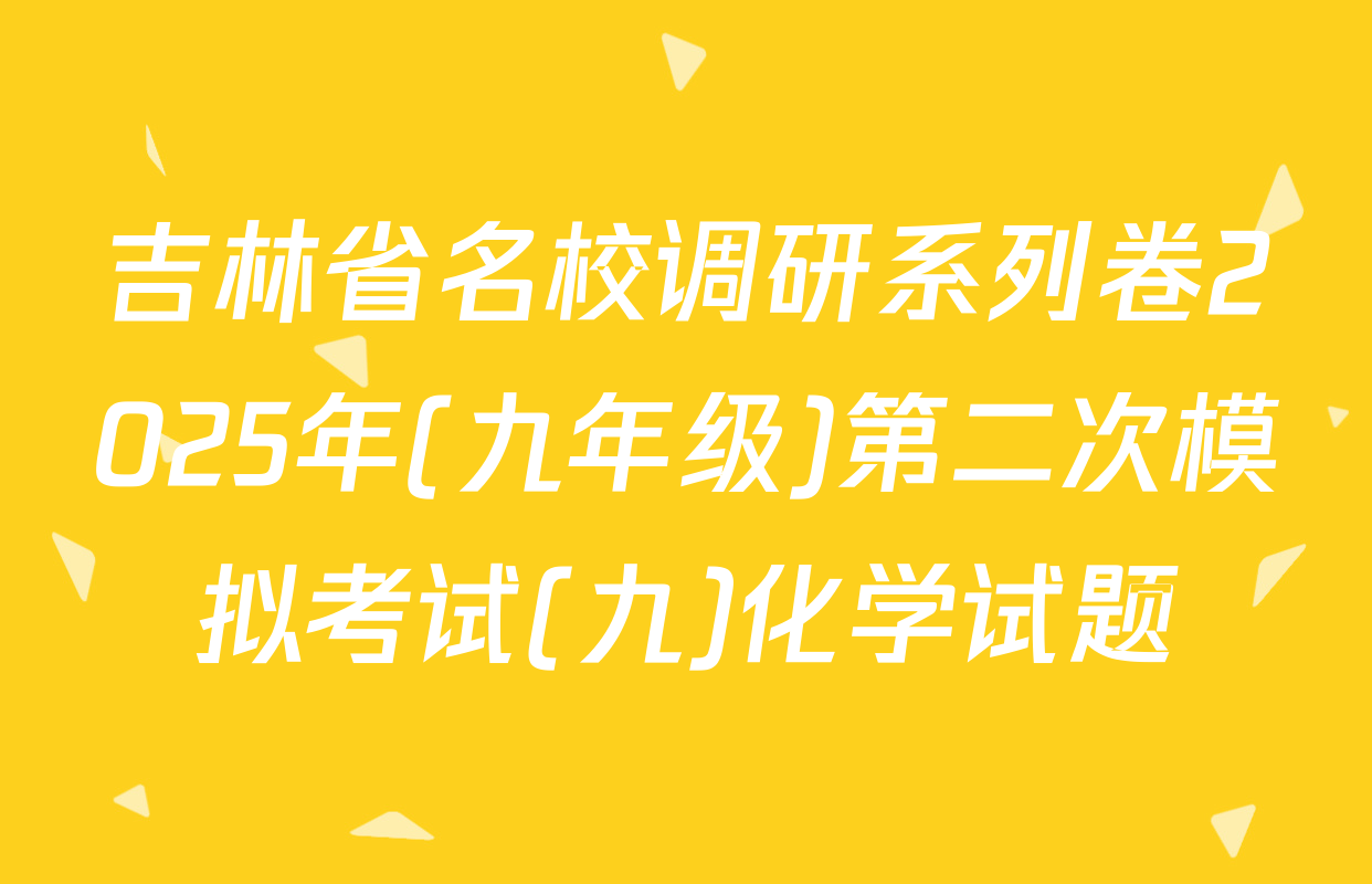 吉林省名校调研系列卷2025年(九年级)第二次模拟考试(九)化学试题