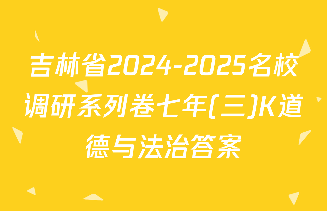吉林省2024-2025名校调研系列卷七年(三)K道德与法治答案