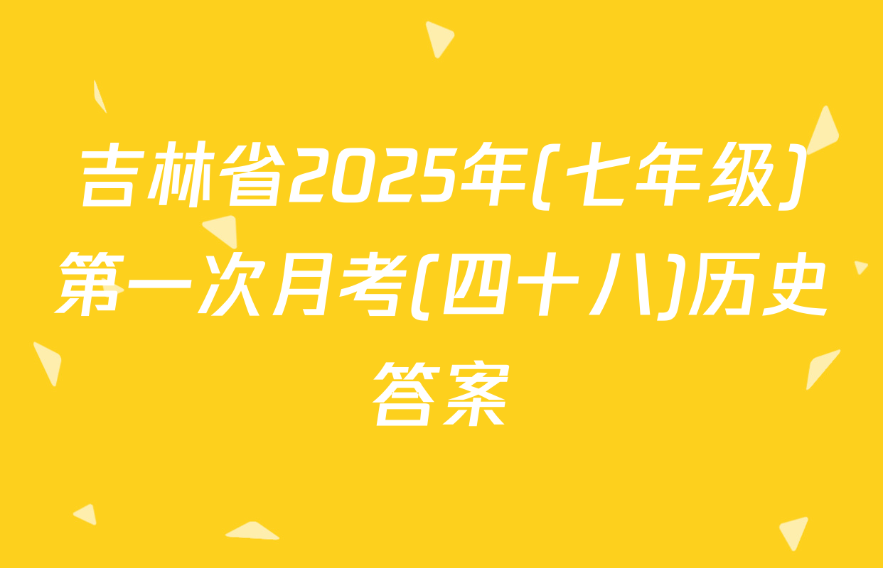 吉林省2025年(七年级)第一次月考(四十八)历史答案