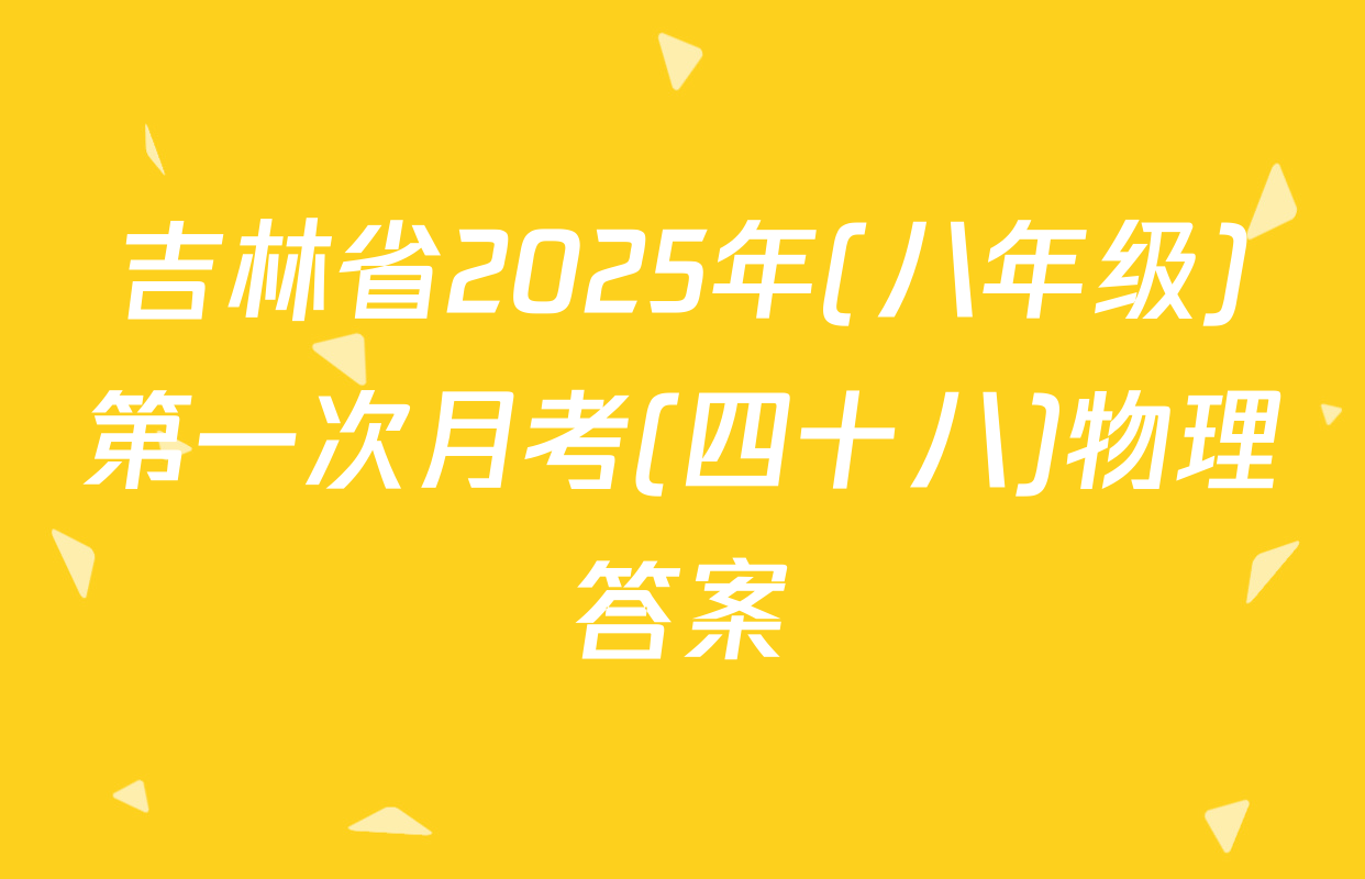吉林省2025年(八年级)第一次月考(四十八)物理答案