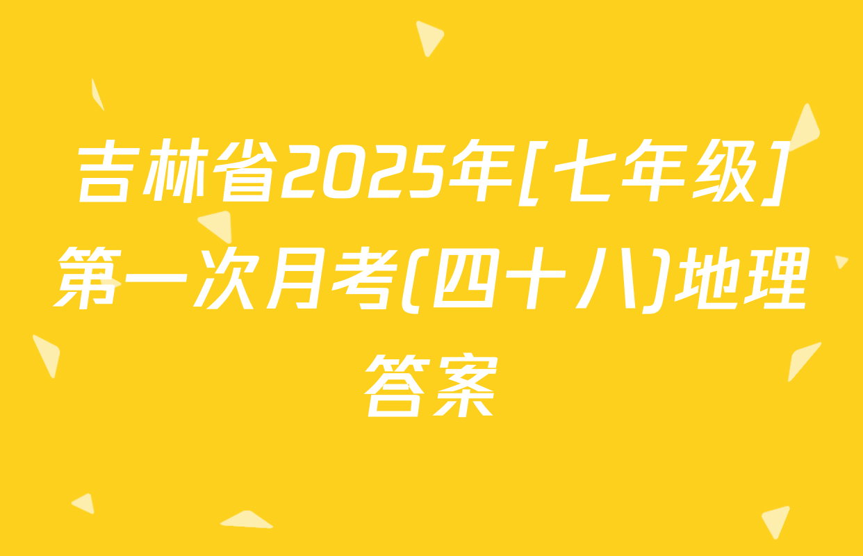 吉林省2025年[七年级]第一次月考(四十八)地理答案