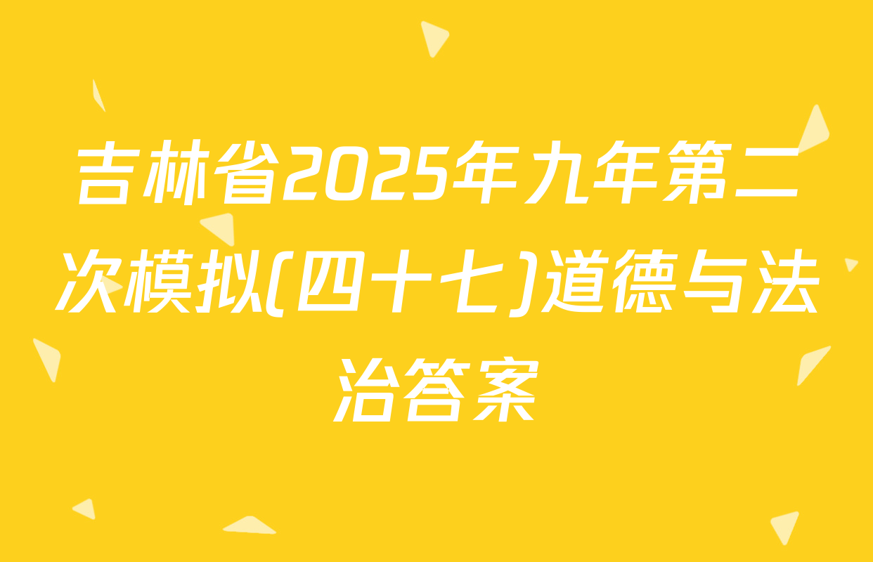 吉林省2025年九年第二次模拟(四十七)道德与法治答案