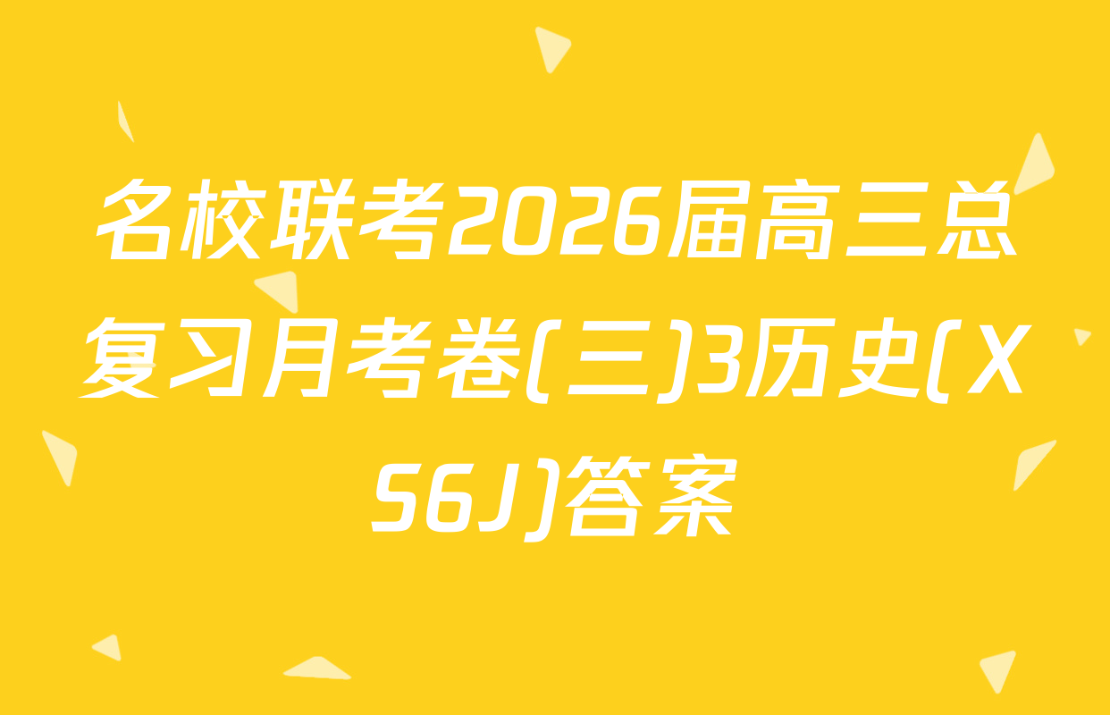 名校联考2026届高三总复习月考卷(三)3历史(XS6J)答案