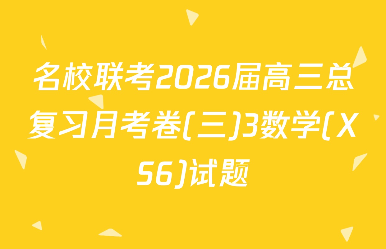 名校联考2026届高三总复习月考卷(三)3数学(XS6)试题