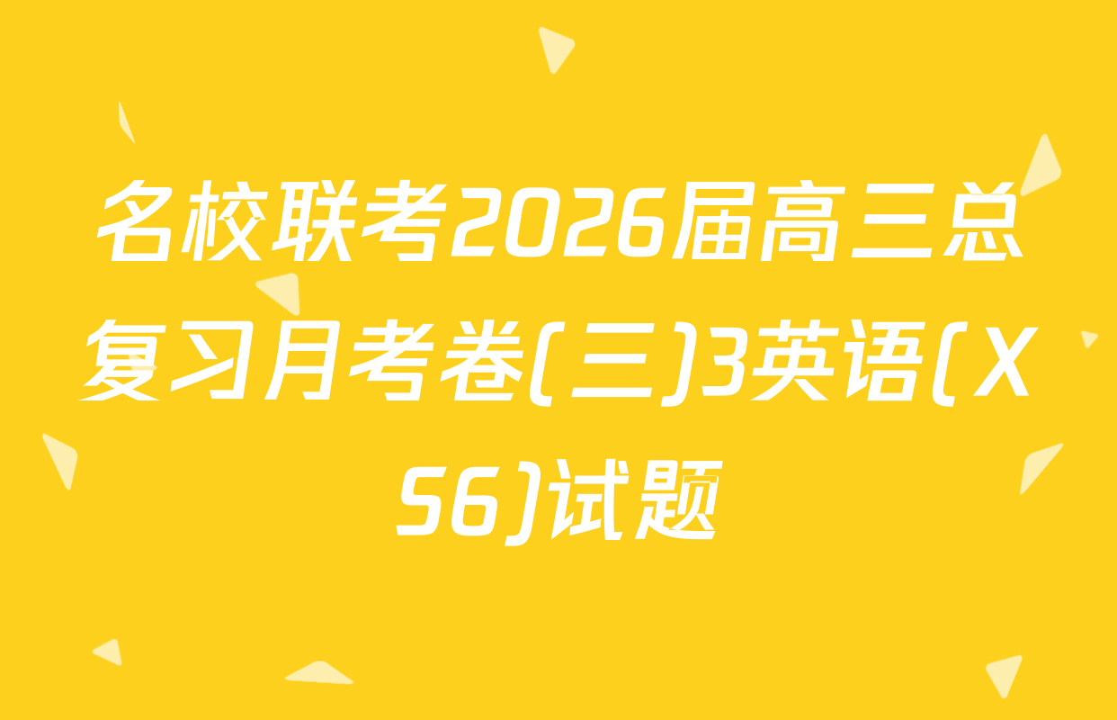 名校联考2026届高三总复习月考卷(三)3英语(XS6)试题