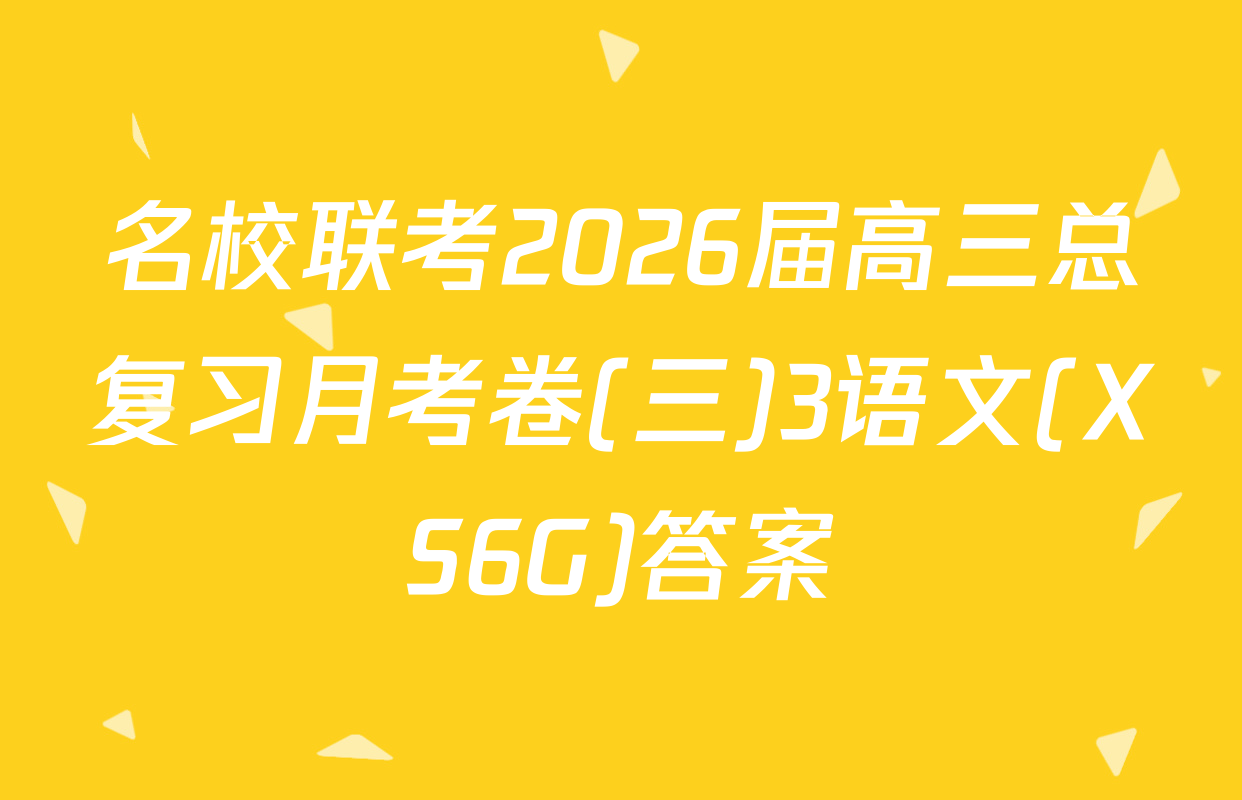 名校联考2026届高三总复习月考卷(三)3语文(XS6G)答案
