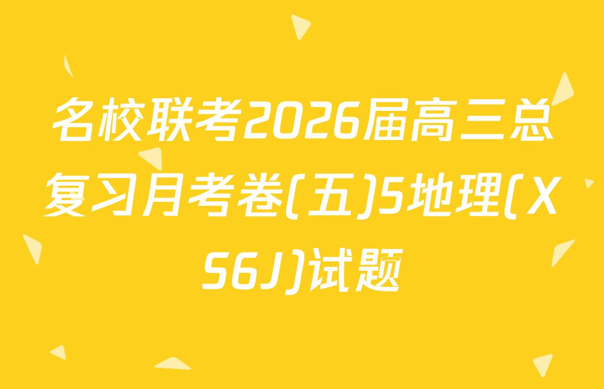 名校联考2026届高三总复习月考卷(五)5地理(XS6J)试题