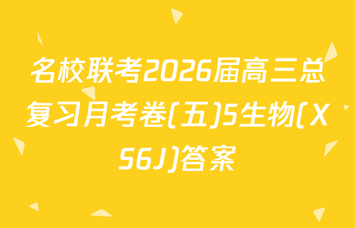 名校联考2026届高三总复习月考卷(五)5生物(XS6J)答案