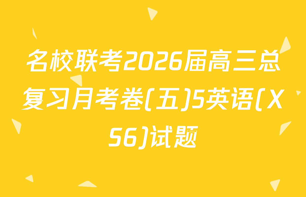 名校联考2026届高三总复习月考卷(五)5英语(XS6)试题