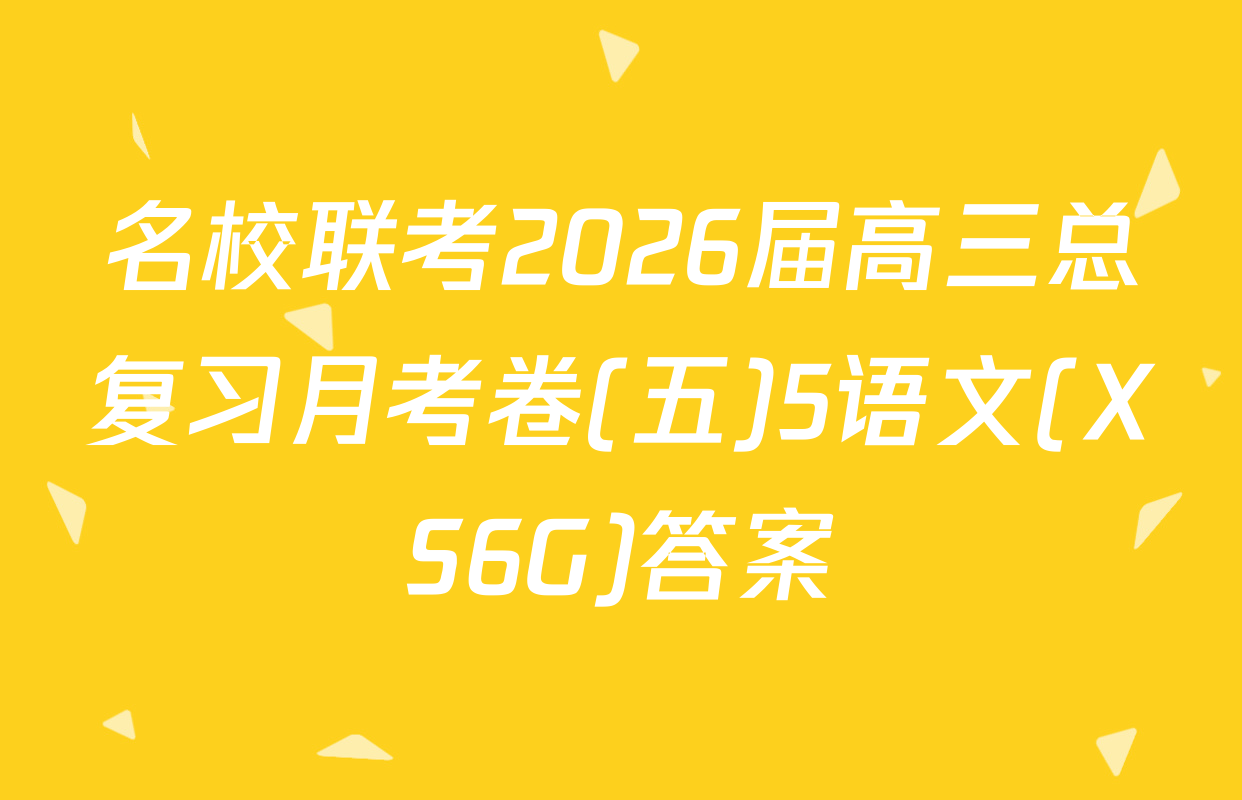 名校联考2026届高三总复习月考卷(五)5语文(XS6G)答案