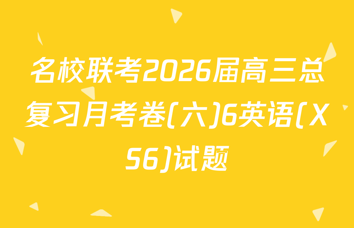 名校联考2026届高三总复习月考卷(六)6英语(XS6)试题