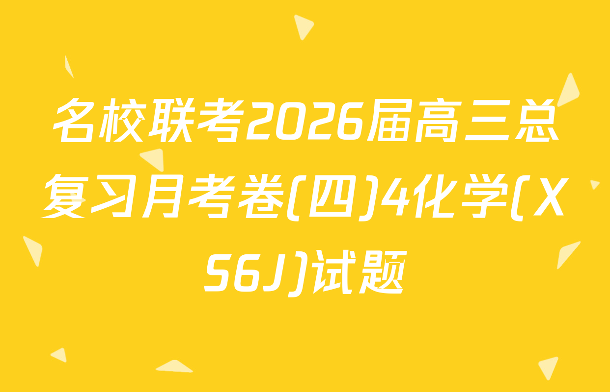 名校联考2026届高三总复习月考卷(四)4化学(XS6J)试题