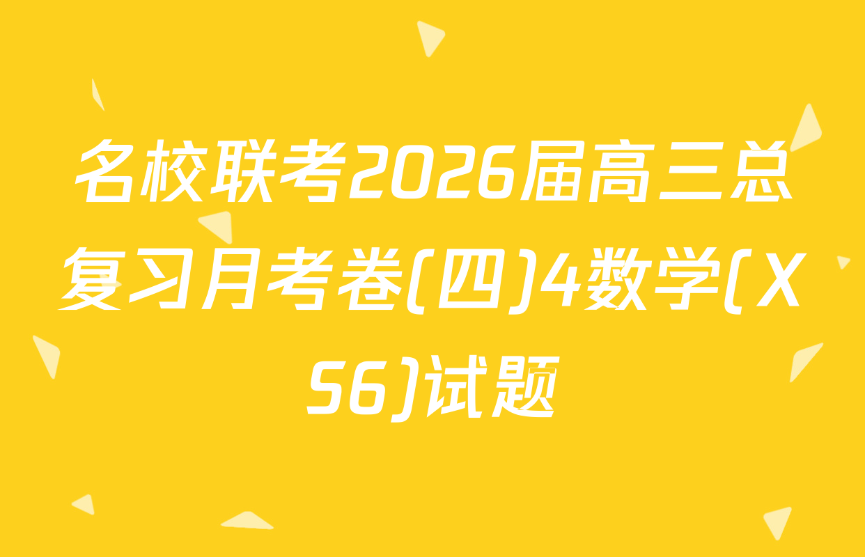 名校联考2026届高三总复习月考卷(四)4数学(XS6)试题
