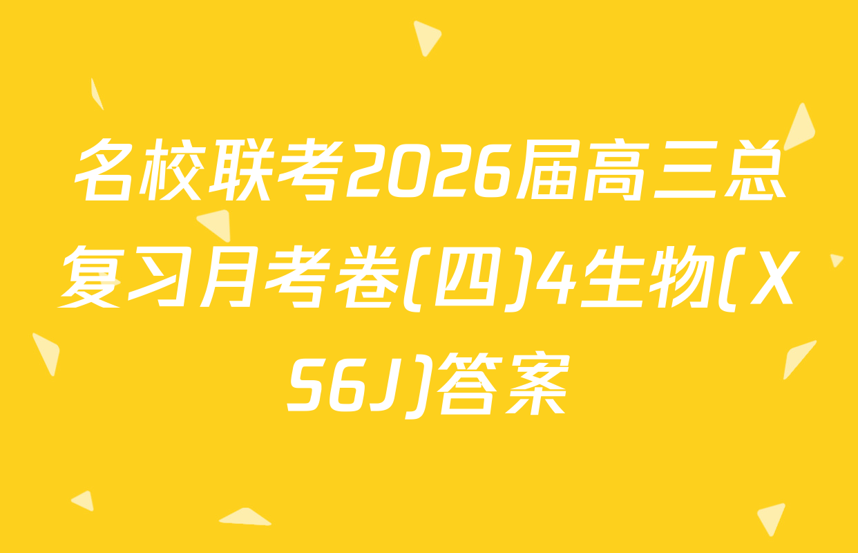 名校联考2026届高三总复习月考卷(四)4生物(XS6J)答案