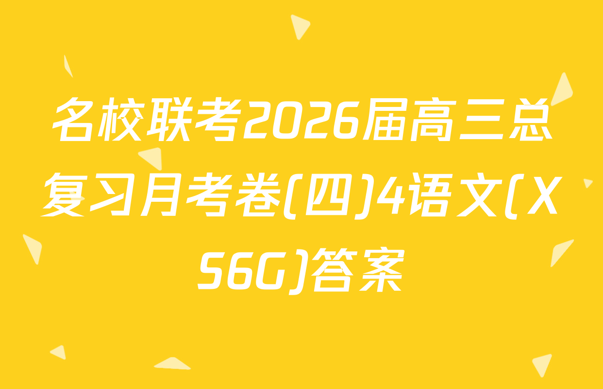 名校联考2026届高三总复习月考卷(四)4语文(XS6G)答案