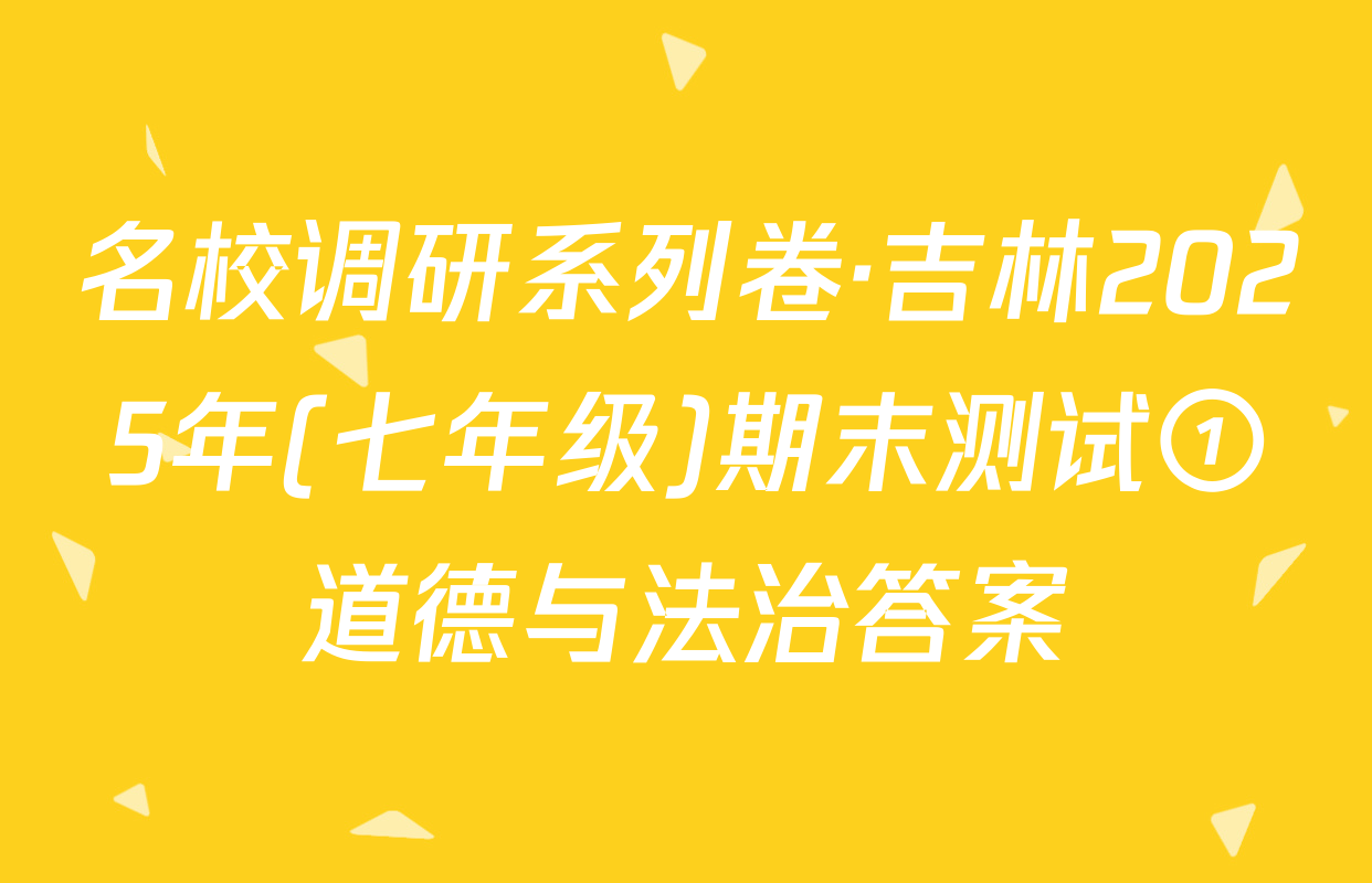 名校调研系列卷·吉林2025年(七年级)期末测试①道德与法治答案