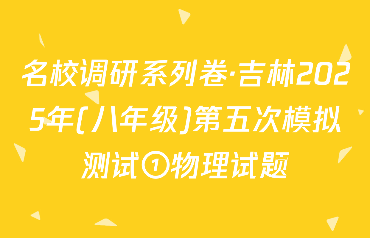 名校调研系列卷·吉林2025年(八年级)第五次模拟测试①物理试题