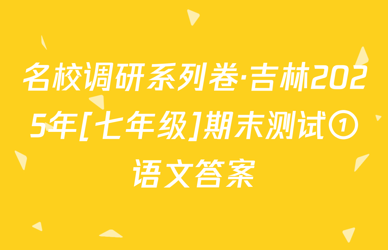 名校调研系列卷·吉林2025年[七年级]期末测试①语文答案