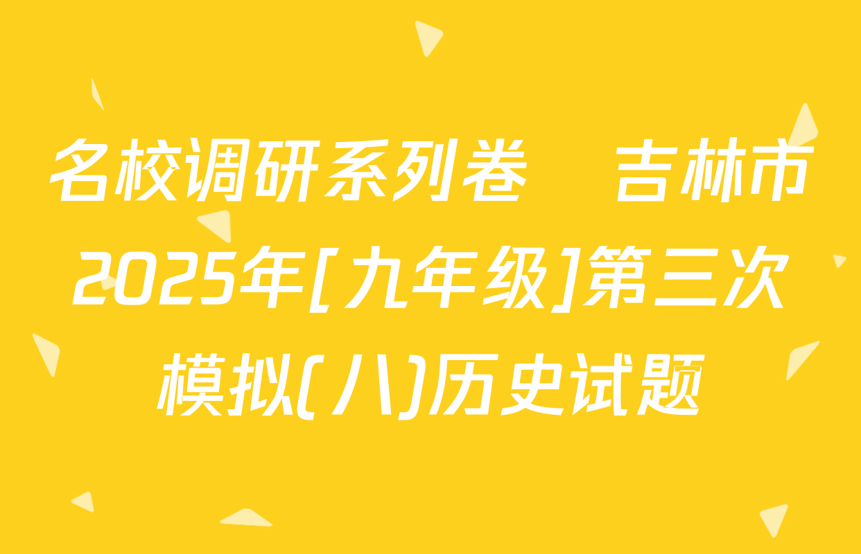 名校调研系列卷•吉林市2025年[九年级]第三次模拟(八)历史试题